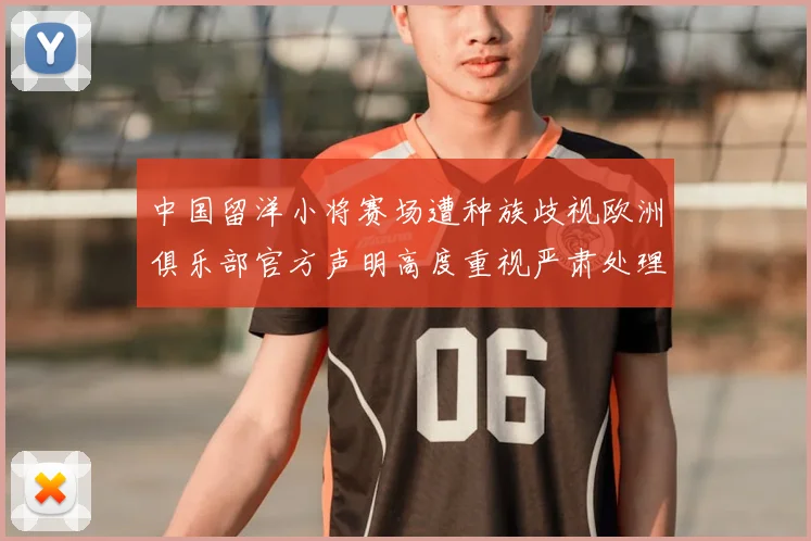 中国留洋小将赛场遭种族歧视欧洲俱乐部官方声明高度重视严肃处理